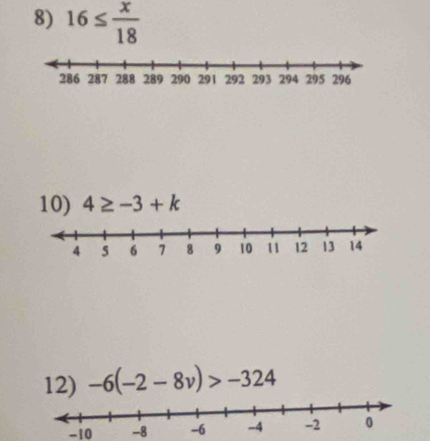 16≤  x/18 
10) 4≥ -3+k
12) -6(-2-8v)>-324
-10