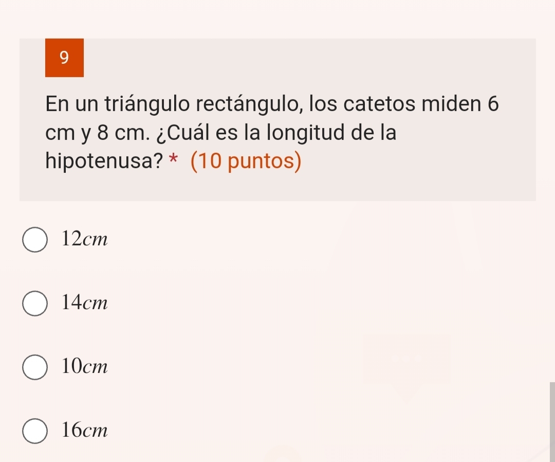 En un triángulo rectángulo, los catetos miden 6
cm y 8 cm. ¿Cuál es la longitud de la
hipotenusa? * (10 puntos)
12cm
14cm
10cm
16cm