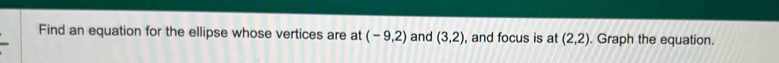 Find an equation for the ellipse whose vertices are at (-9,2) and (3,2) , and focus is at (2,2). Graph the equation.