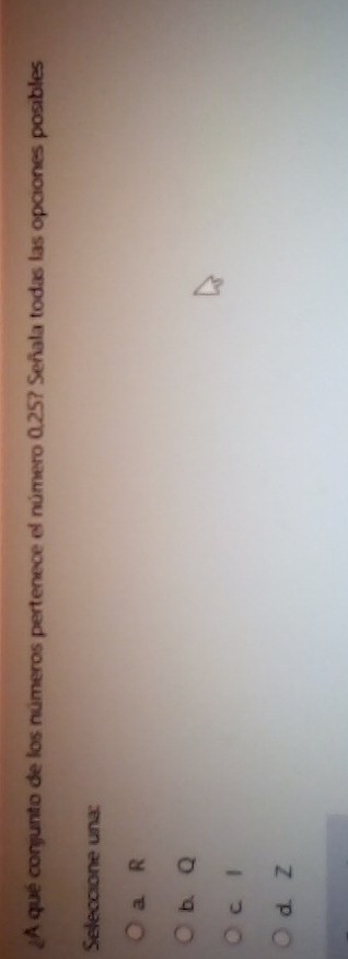 ¿A qué conjunto de los números pertenece el número 0,25? Señala todas las opciones posibles
Seleccione una:
a R
b. Q
c l
d. Z