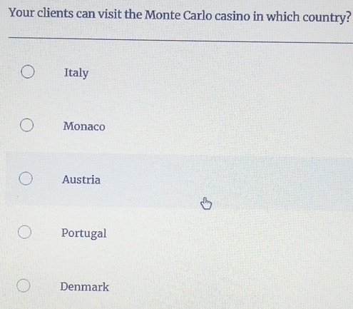 Your clients can visit the Monte Carlo casino in which country?
Italy
Monaco
Austria
Portugal
Denmark