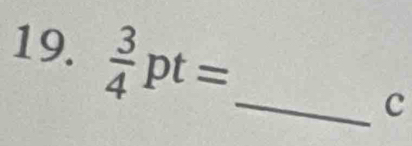  3/4 pt= _ 
c