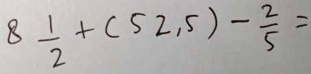 8 1/2 +(52,5)- 2/5 =