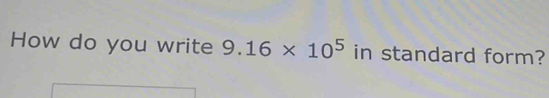 How do you write 9.16* 10^5 in standard form?