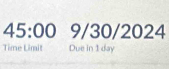 45:00 9/30/2024 
Time Limit Due in 1 day