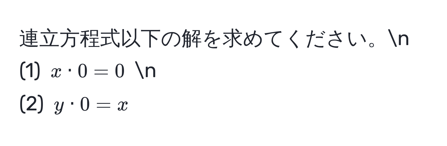 連立方程式以下の解を求めてください。n
(1) $x · 0 = 0$ n
(2) $y · 0 = x$