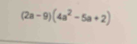 (2a-9)(4a^2-5a+2)