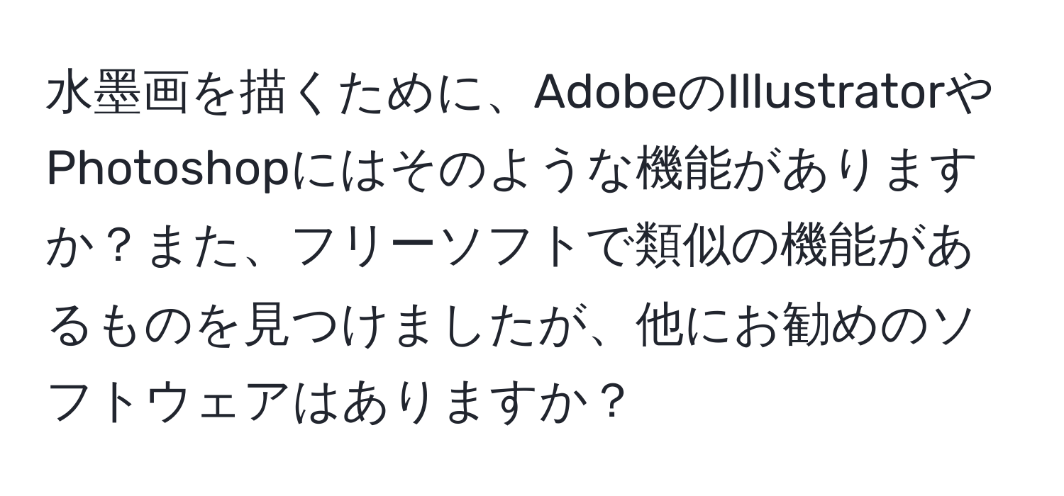 水墨画を描くために、AdobeのIllustratorやPhotoshopにはそのような機能がありますか？また、フリーソフトで類似の機能があるものを見つけましたが、他にお勧めのソフトウェアはありますか？
