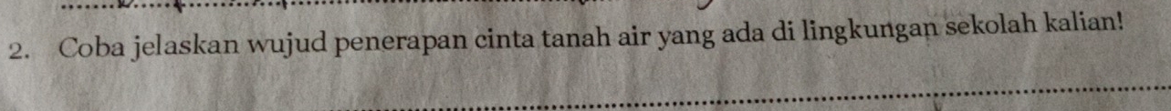 Coba jelaskan wujud penerapan cinta tanah air yang ada di lingkungan sekolah kalian!