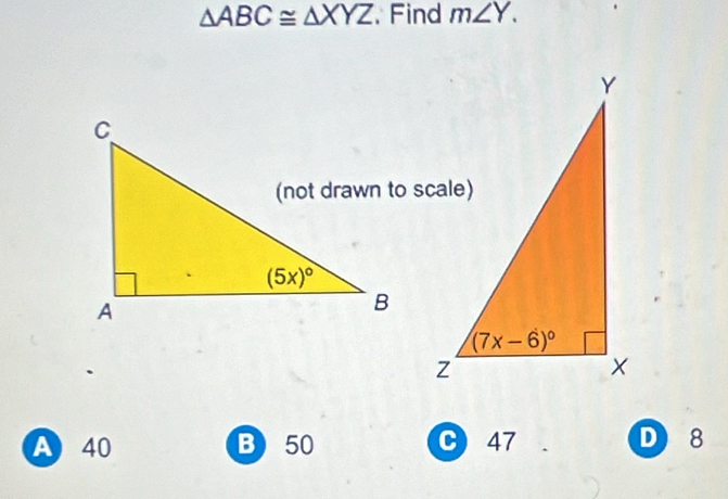 △ ABC≌ △ XYZ Find m∠ Y.
A 40 B 50 C 47 8