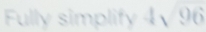 Fully simplify 4√96