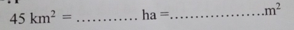 45km^2= _ 
ha= _
m^2