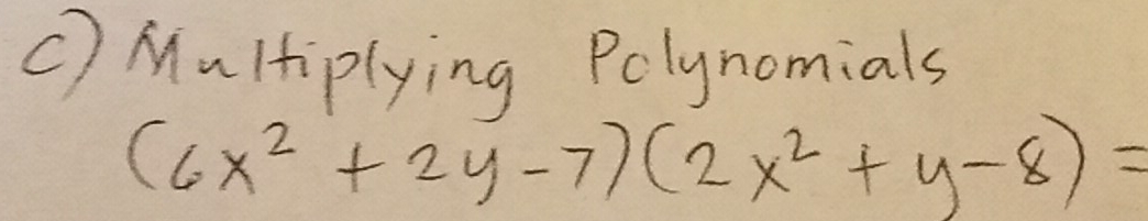 Multiplying Polynomials
(6x^2+2y-7)(2x^2+y-8)=