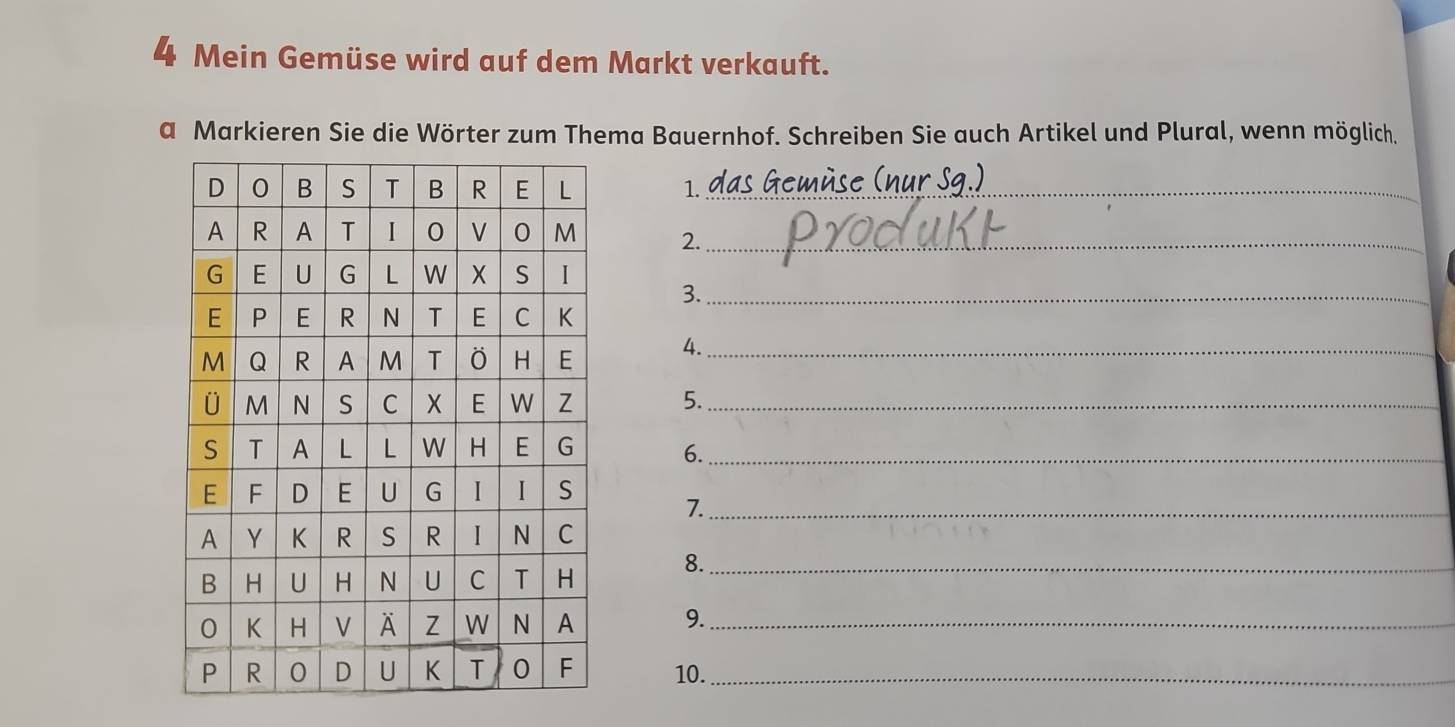 Mein Gemüse wird auf dem Markt verkauft. 
a Markieren Sie die Wörter zum Thema Bauernhof. Schreiben Sie auch Artikel und Plural, wenn möglich. 
1. das Gemùse (nur Sg.) 
2._ 
3._ 
4._ 
5._ 
6. 
7._ 
8._ 
9._ 
10._