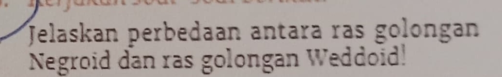 Jelaskan perbedaan antara ras golongan 
Negroid dan ras golongan Weddoid!