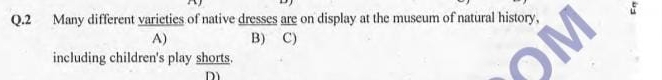 Many different varieties of native dresses are on display at the museum of natural history, 
A) B) C) 
including children's play shorts. 
D