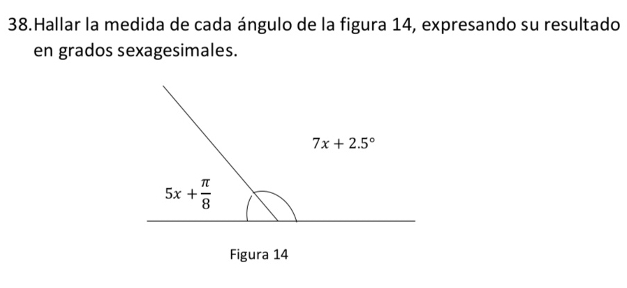 Hallar la medida de cada ángulo de la figura 14, expresando su resultado
en grados sexagesimales.
Figura 14