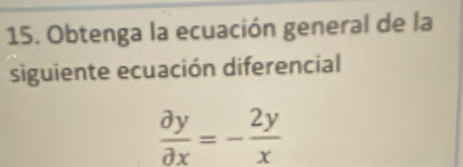 Obtenga la ecuación general de la 
siguiente ecuación diferencial
 partial y/partial x =- 2y/x 