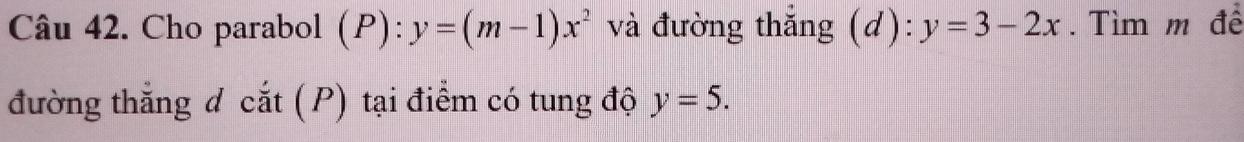 Cho parabol (P):y=(m-1)x^2 và đường thắng (d): y=3-2x. Tìm m đề 
đường thắng đ cắt ( P) tại điểm có tung độ y=5.