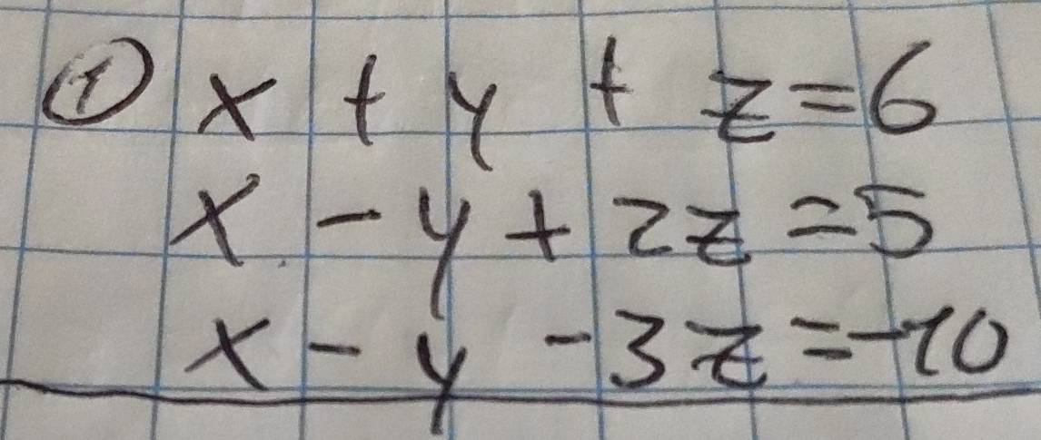 it x+y+z=6
x-y+2z=5
_  x-y-3z=-10