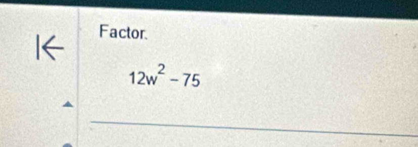 I← 
Factor
12w^2-75
_