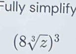 ully simplify
(8sqrt[3](z))^3