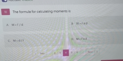 The formula for calculating moments is:
A. M-F/d
B W=F* d
D: M=F* d
C. M=d/F
Prev 8 9 10 1 12 Next .