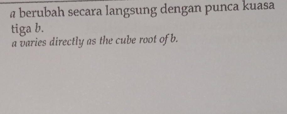 berubah secara langsung dengan punca kuasa 
tiga b.
a varies directly as the cube root of b.