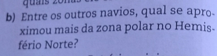 Entre os outros navios, qual se apro. 
ximou mais da zona polar no Hemis. 
fério Norte?