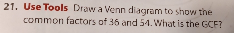 Use Tools Draw a Venn diagram to show the 
common factors of 36 and 54. What is the GCF?