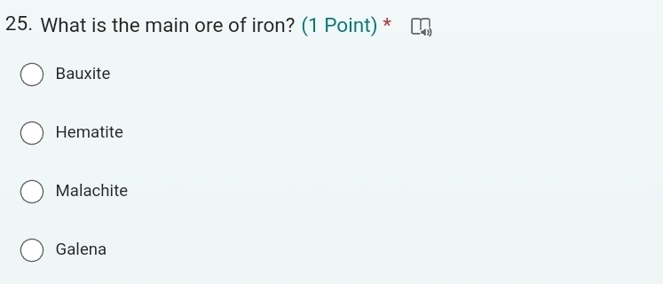 What is the main ore of iron? (1 Point) *
Bauxite
Hematite
Malachite
Galena