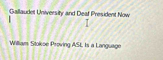 Gallaudet University and Deaf President Now 
William Stokoe Proving ASL Is a Language