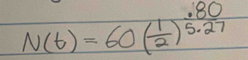 N(t)=60( 1/2 )^ (.80)/5.27 