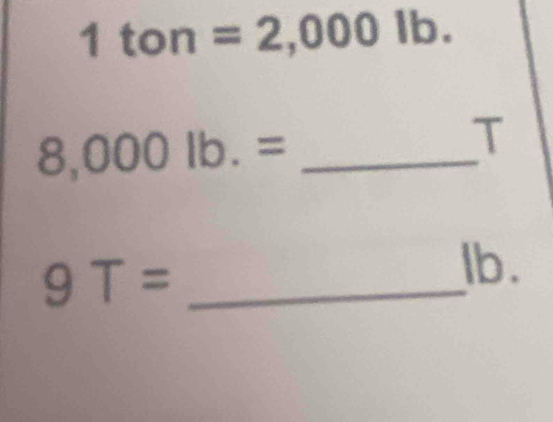 1ton=2,000lb. 
_ 8,000lb.=
T
9T= _ 
lb .