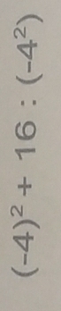 (-4)^2+16:(-4^2)