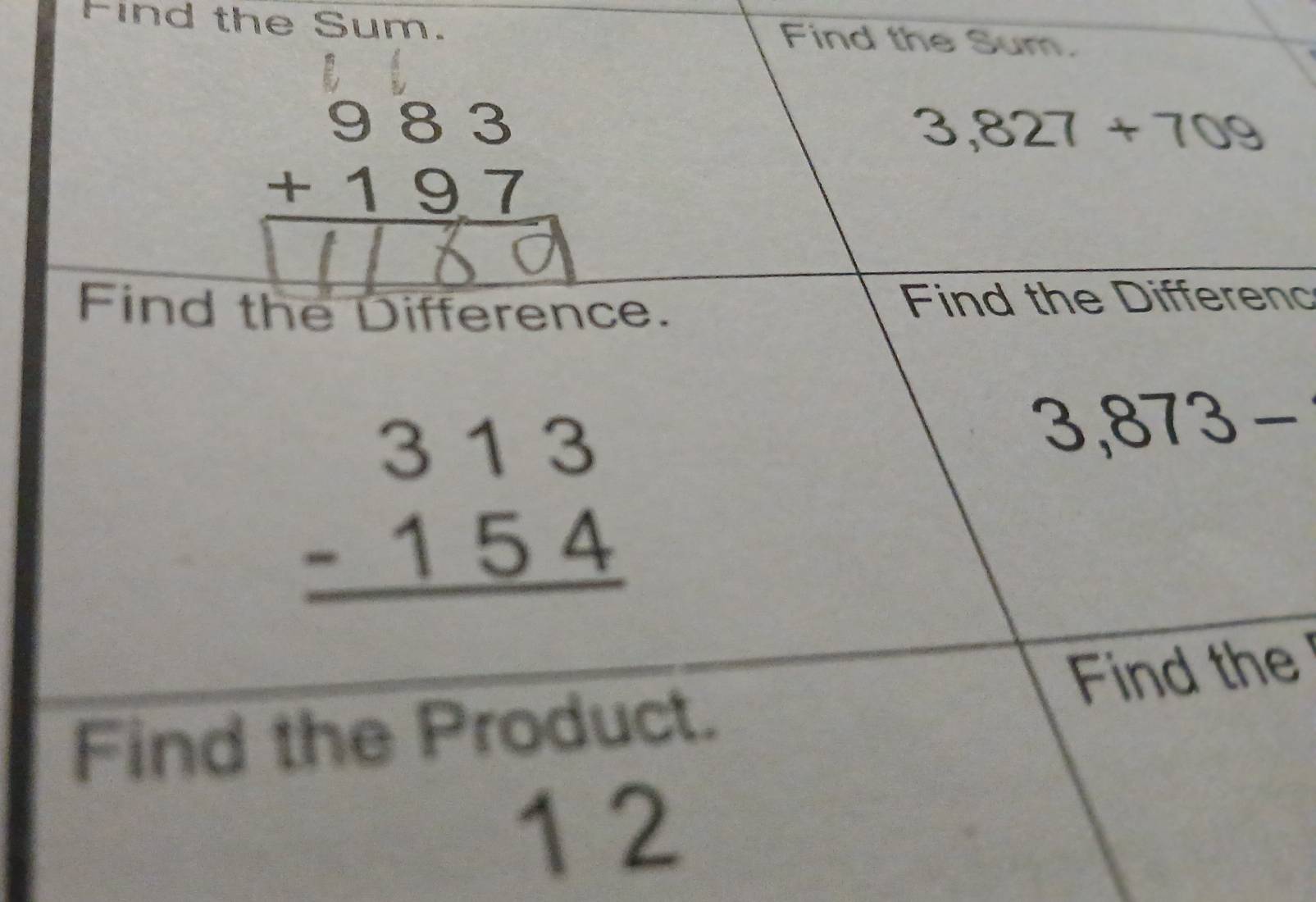 Find the Sum. Find the Sum.
beginarrayr 983 +197 hline endarray
3,827+709
Find the Difference. Find the Differen
beginarrayr 313 -154 hline endarray
3,873-
Find the Product. Find the 
1 2