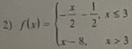 f(x)=beginarrayl - x/2 - 1/2 ,x≤ 3 x-8,x>3endarray.