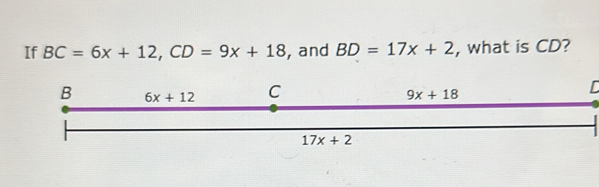 If BC=6x+12,CD=9x+18 , and BD=17x+2 , what is CD?
D