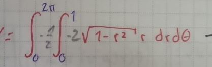 I=∈t _0^((2π)frac d)2∈t _0^(1-2sqrt(1-r^2))rdxdθ