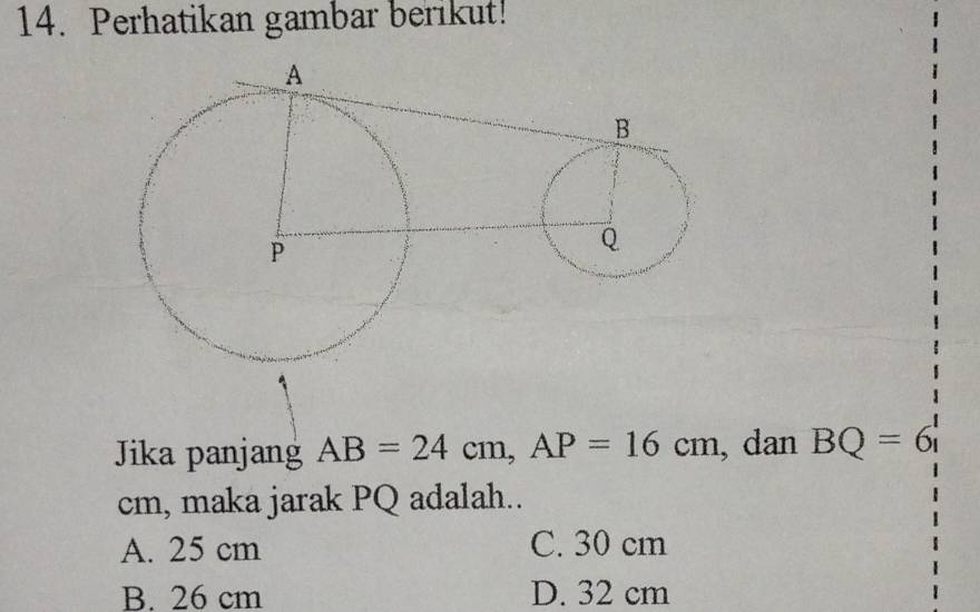 Perhatikan gambar berikut!
Jika panjang AB=24cm, AP=16cm , dan BQ=6
cm, maka jarak PQ adalah..
A. 25 cm C. 30 cm
B. 26 cm D. 32 cm