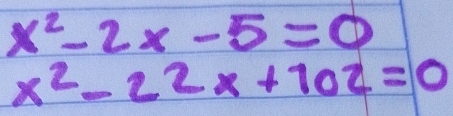 x^2-2x-5=0
x^2-22x+102=0