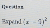 Question 
Expand (x-9)^2