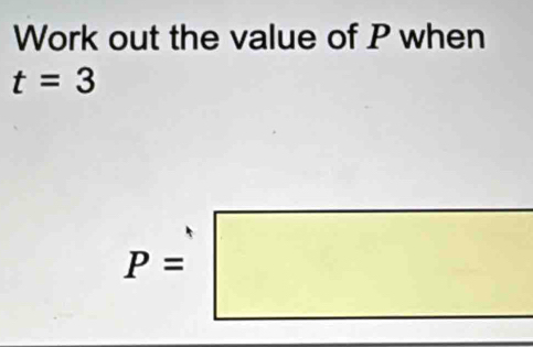 Work out the value of P when
t=3
P=□