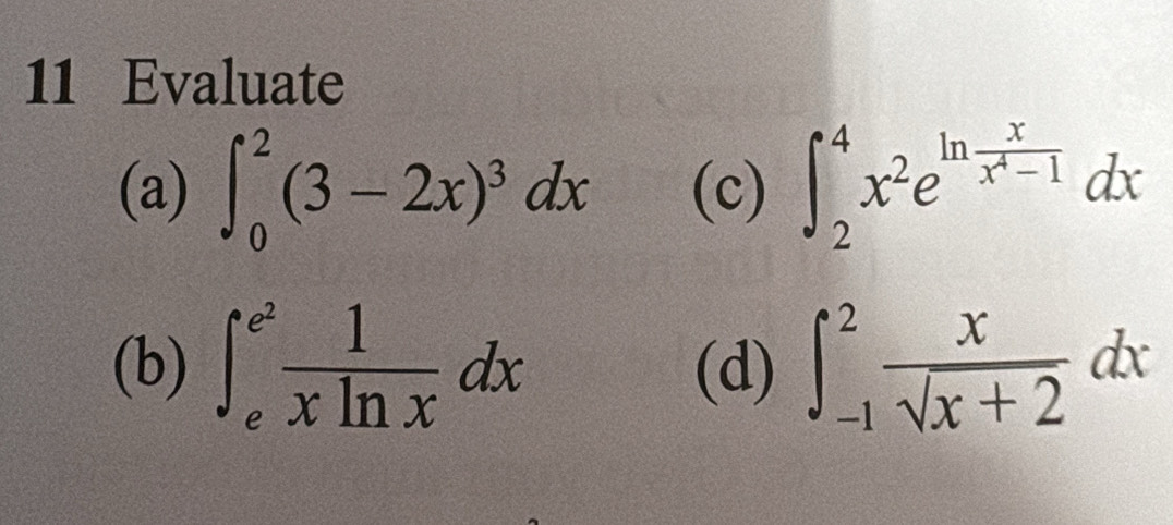 Evaluate 
(a) ∈t _0^(2(3-2x)^3)dx (c) ∈t _2^(4x^2)e^(ln frac x)x^4-1dx
(b) ∈t _e^((e^2)) 1/xln x dx (d) ∈t _(-1)^2 x/sqrt(x+2) dx