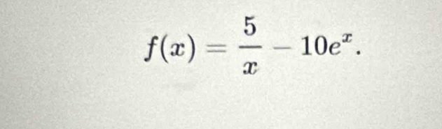 f(x)= 5/x -10e^x.