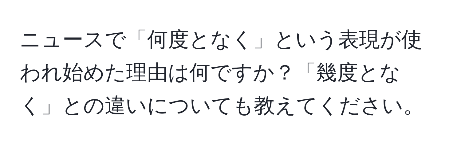 ニュースで「何度となく」という表現が使われ始めた理由は何ですか？「幾度となく」との違いについても教えてください。