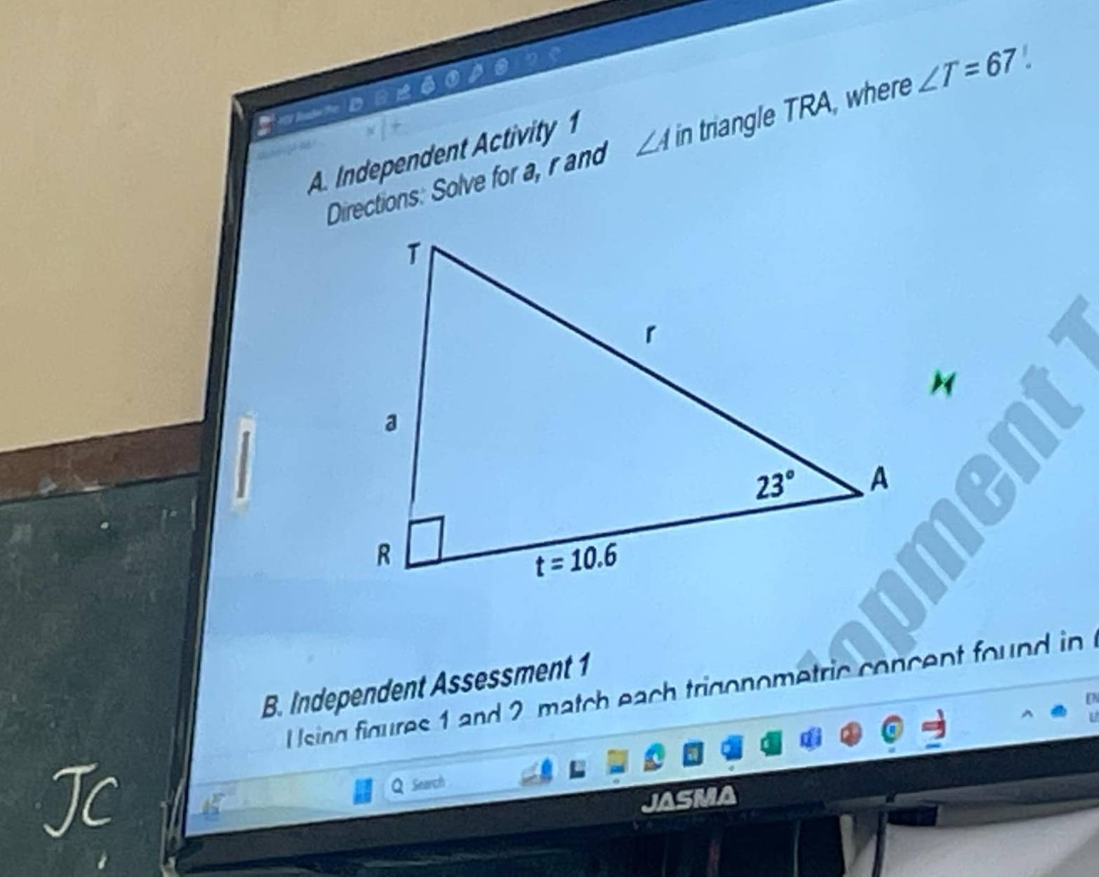 ay Radwthe D
Directions: Solve for a, r and ∠ Ain triangle TRA, where ∠ T=67!
A. Independent Activity 1
B. Independent Assessment 1
sing figures 1 and 2 match each trigonometric concent found i 
Search
JASI