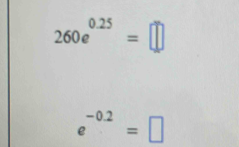 260e^(0.25)=□
e^(-0.2)=□