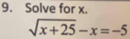 Solve for x.
sqrt(x+25)-x=-5