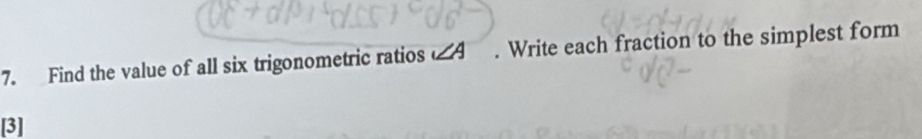 Find the value of all six trigonometric ratios ∠ A. Write each fraction to the simplest form 
[3]